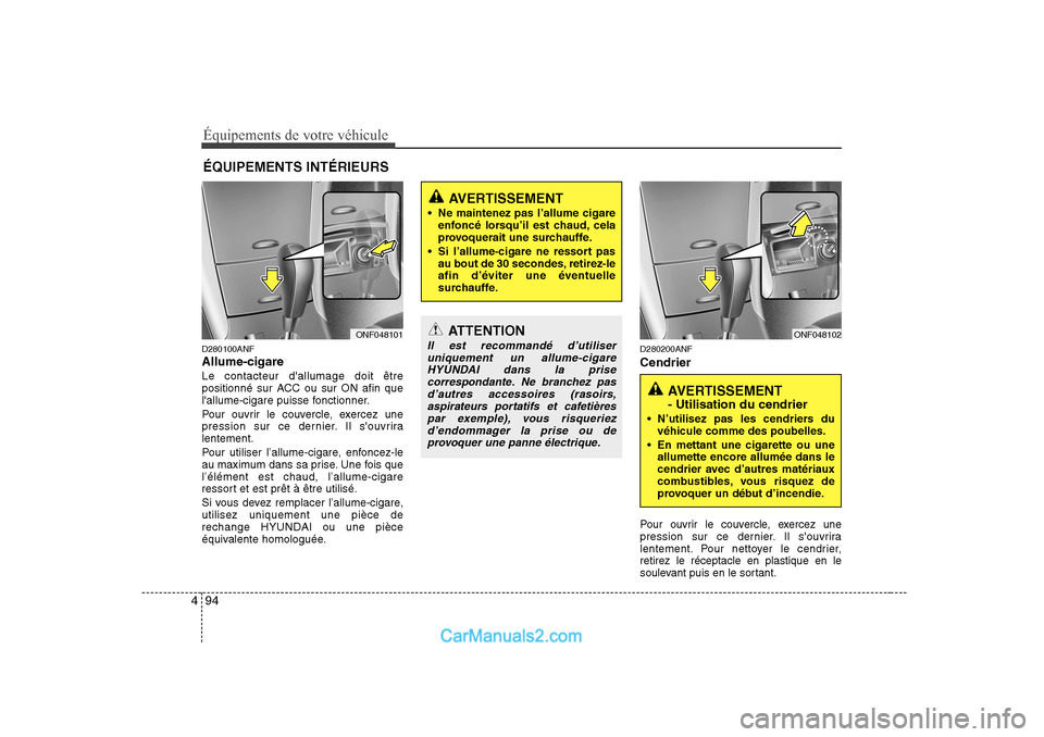 Hyundai Sonata Équipements de votre véhicule
94
4
D280100ANF Allume-cigareLe contacteur dallumage doit être
positionné sur ACC ou sur ON afin que
lallume-cigare puisse fonctionner.
Pour ouvrir le couvercle, Hyundai Sonata Équipements de votre véhicule
94
4
D280100ANF Allume-cigareLe contacteur dallumage doit être
positionné sur ACC ou sur ON afin que
lallume-cigare puisse fonctionner.
Pour ouvrir le couvercle,