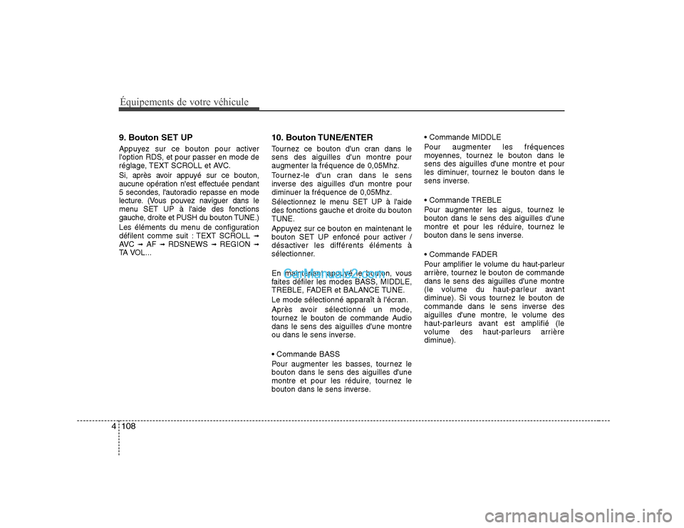 Hyundai Sonata Équipements de votre véhicule
108
4
9. Bouton SET UP
Appuyez sur ce bouton pour activer
loption RDS, et pour passer en mode de
réglage, TEXT SCROLL et AVC.
Si, après avoir appuyé sur ce bouto Hyundai Sonata Équipements de votre véhicule
108
4
9. Bouton SET UP
Appuyez sur ce bouton pour activer
loption RDS, et pour passer en mode de
réglage, TEXT SCROLL et AVC.
Si, après avoir appuyé sur ce bouto