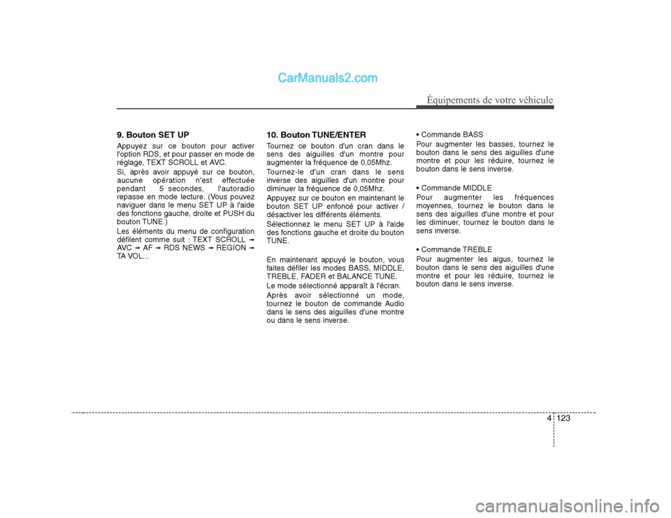 Hyundai Sonata 4123
Équipements de votre véhicule
9. Bouton SET UP
Appuyez sur ce bouton pour activer
loption RDS, et pour passer en mode de
réglage, TEXT SCROLL et AVC.
Si, après avoir appuyé sur ce bouton Hyundai Sonata 4123
Équipements de votre véhicule
9. Bouton SET UP
Appuyez sur ce bouton pour activer
loption RDS, et pour passer en mode de
réglage, TEXT SCROLL et AVC.
Si, après avoir appuyé sur ce bouton