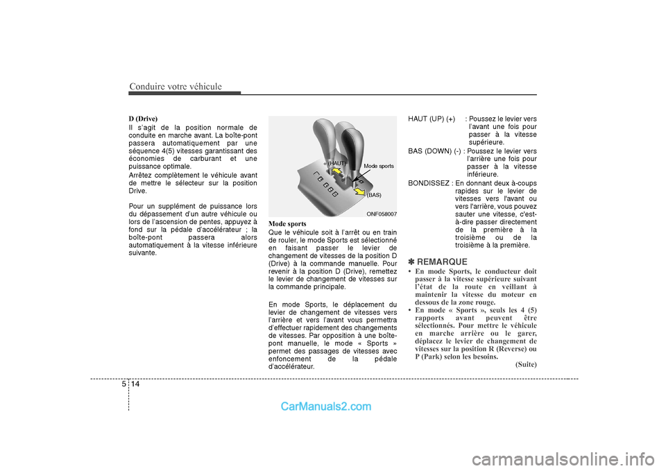 Hyundai Sonata Conduire votre véhicule
14
5
D (Drive)
Il s’agit de la position normale de
conduite en marche avant. La boîte-pont
passera automatiquement par une
séquence 4(5) vitesses garantissant des
écono Hyundai Sonata Conduire votre véhicule
14
5
D (Drive)
Il s’agit de la position normale de
conduite en marche avant. La boîte-pont
passera automatiquement par une
séquence 4(5) vitesses garantissant des
écono