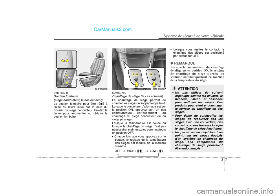 Hyundai Sonata 37
Système de sécurité de votre véhicule
C010105AFD
Soutien lombaire(siège conducteur, le cas échéant)
Le soutien lombaire peut être réglé à
l’aide du levier situé sur le côté du
dos Hyundai Sonata 37
Système de sécurité de votre véhicule
C010105AFD
Soutien lombaire(siège conducteur, le cas échéant)
Le soutien lombaire peut être réglé à
l’aide du levier situé sur le côté du
dos