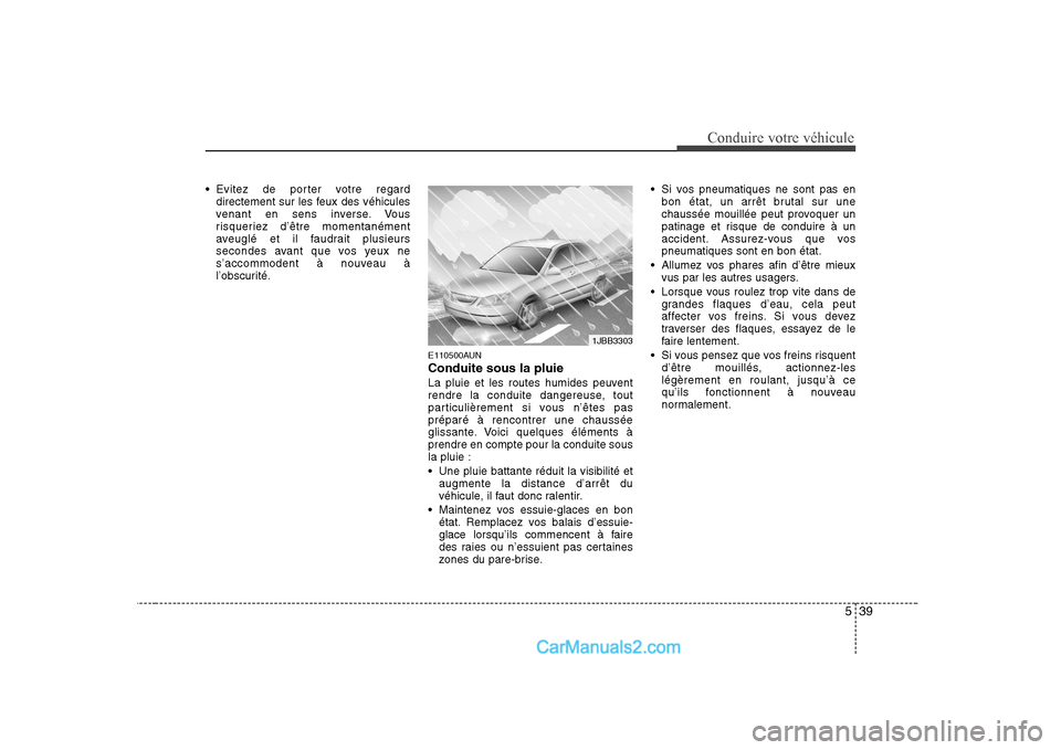 Hyundai Sonata 539
Conduire votre véhicule
Evitez de porter votre regarddirectement sur les feux des véhicules
venant en sens inverse. Vous
risqueriez d’être momentanément
aveuglé et il faudrait plusieurs
s Hyundai Sonata 539
Conduire votre véhicule
Evitez de porter votre regarddirectement sur les feux des véhicules
venant en sens inverse. Vous
risqueriez d’être momentanément
aveuglé et il faudrait plusieurs
s