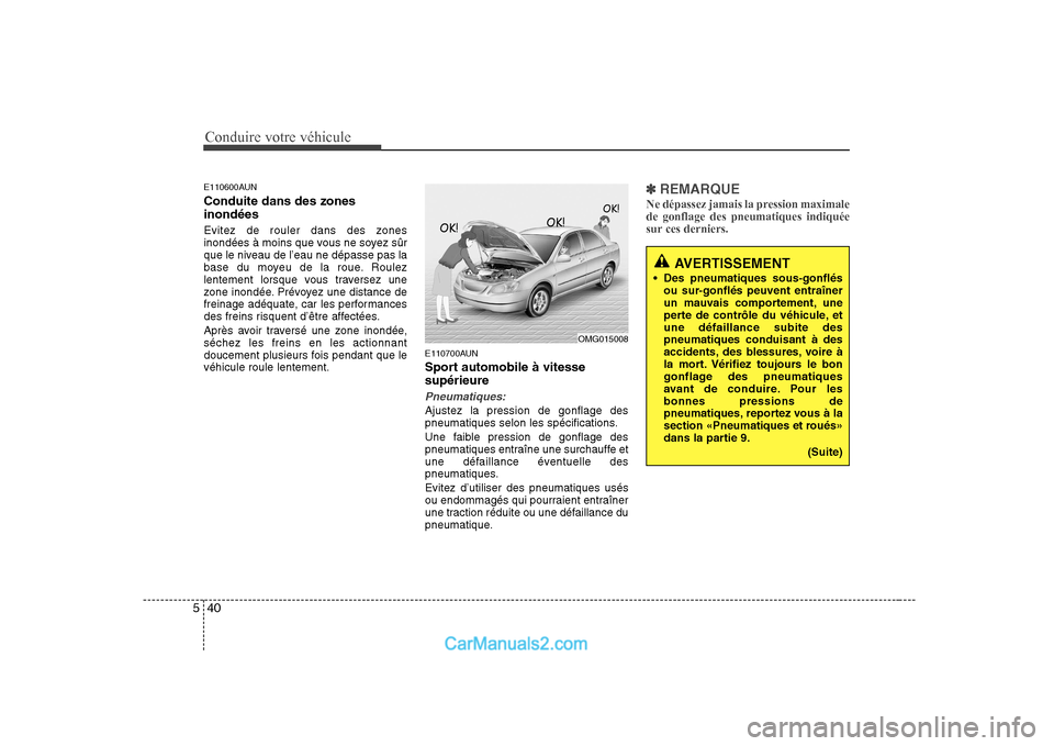 Hyundai Sonata Conduire votre véhicule
40
5
E110600AUN Conduite dans des zones inondées 
Evitez de rouler dans des zones 
inondées à moins que vous ne soyez sûr
que le niveau de l’eau ne dépasse pas la
base 