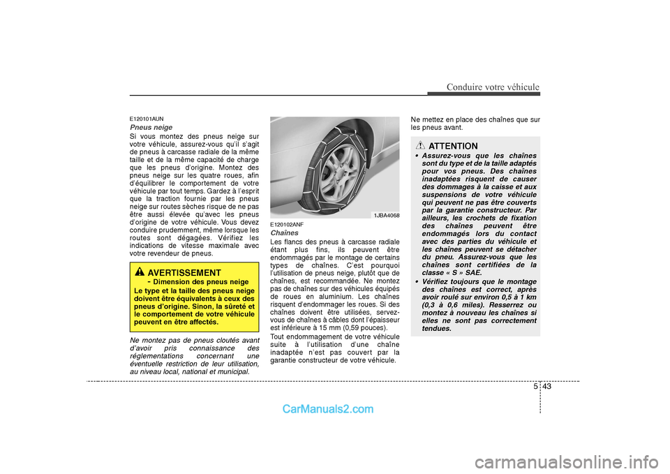 Hyundai Sonata 543
Conduire votre véhicule
E120101AUN
Pneus neige
Si vous montez des pneus neige sur
votre véhicule, assurez-vous qu’il s’agit
de pneus à carcasse radiale de la mêmetaille et de la même cap Hyundai Sonata 543
Conduire votre véhicule
E120101AUN
Pneus neige
Si vous montez des pneus neige sur
votre véhicule, assurez-vous qu’il s’agit
de pneus à carcasse radiale de la mêmetaille et de la même cap