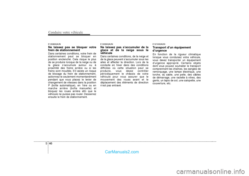 Hyundai Sonata Conduire votre véhicule
46
5
E120800AUN
Ne laissez pas se bloquer votre frein de stationnement
Dans certaines conditions, votre frein de
stationnement peut se bloquer en
position enclenché. Cela Hyundai Sonata Conduire votre véhicule
46
5
E120800AUN
Ne laissez pas se bloquer votre frein de stationnement
Dans certaines conditions, votre frein de
stationnement peut se bloquer en
position enclenché. Cela