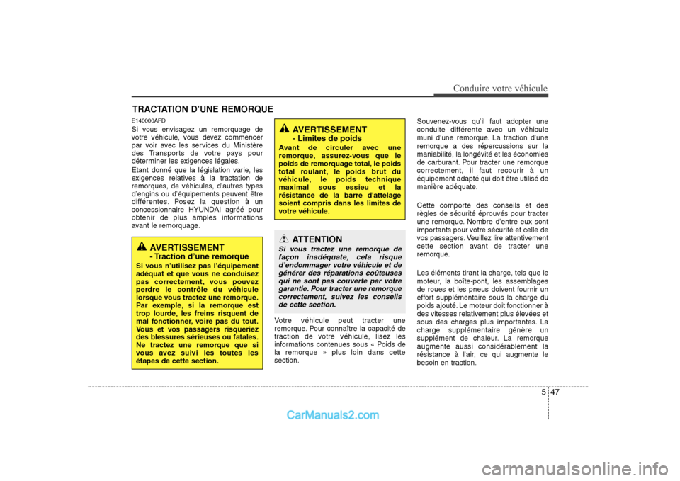 Hyundai Sonata 547
Conduire votre véhicule
E140000AFD 
Si vous envisagez un remorquage de 
votre véhicule, vous devez commencer
par voir avec les services du Ministère
des Transports de votre pays pour
détermine