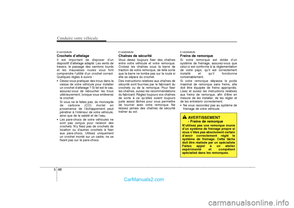Hyundai Sonata Conduire votre véhicule
48
5
E140100AUN
Crochets d’attelage
Il est important de disposer d’un
dispositif d’attelage adapté. Les vents de
travers, le passage des camions lourds
et les mauvais Hyundai Sonata Conduire votre véhicule
48
5
E140100AUN
Crochets d’attelage
Il est important de disposer d’un
dispositif d’attelage adapté. Les vents de
travers, le passage des camions lourds
et les mauvais