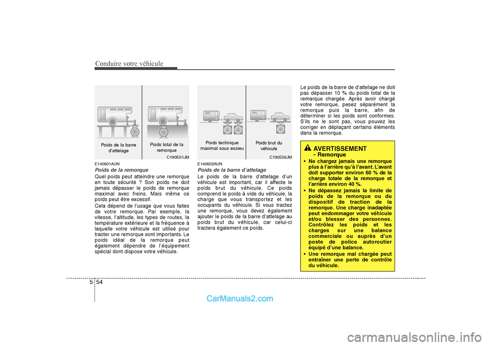 Hyundai Sonata Conduire votre véhicule
54
5
E140601AUN
Poids de la remorque
Quel poids peut atteindre une remorque 
en toute sécurité ? Son poids ne doitjamais dépasser le poids de remorque
maximal avec freins. 