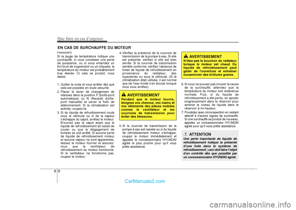 Hyundai Sonata Que faire en cas d’urgence
6
6
EN CAS DE SURCHAUFFE DU MOTEUR
F050000AFD
Si la jauge de température indique une
surchauffe, si vous constatez une perte
de puissance, ou si vous entendez un
fort b Hyundai Sonata Que faire en cas d’urgence
6
6
EN CAS DE SURCHAUFFE DU MOTEUR
F050000AFD
Si la jauge de température indique une
surchauffe, si vous constatez une perte
de puissance, ou si vous entendez un
fort b