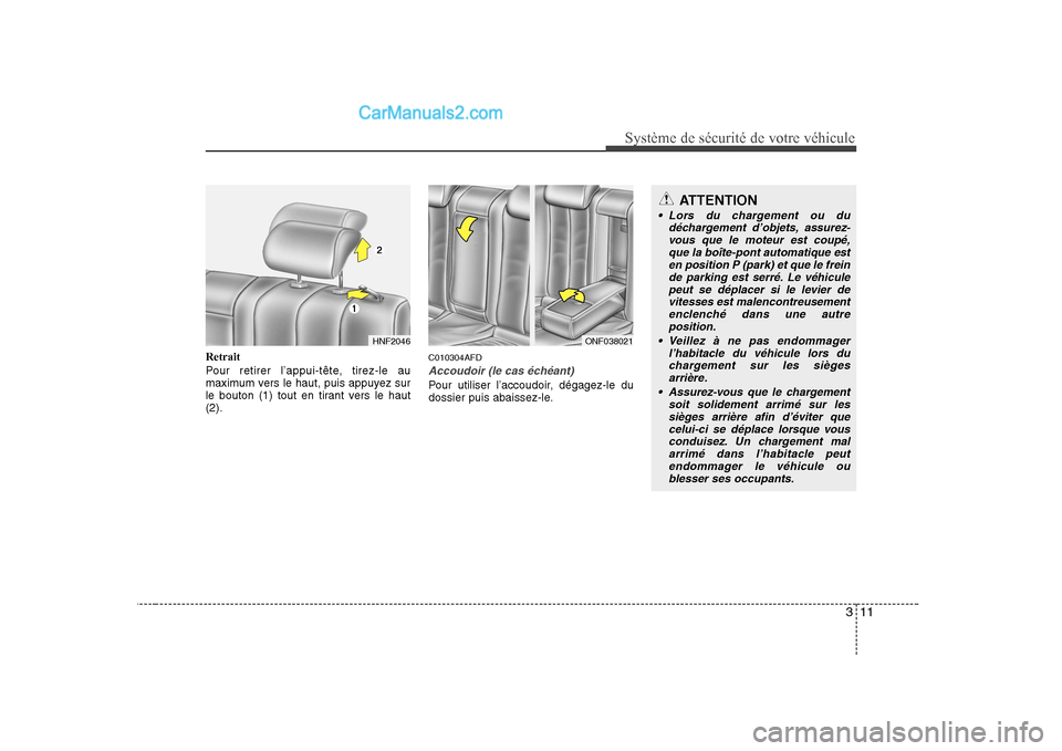 Hyundai Sonata 2008  Manuel du propriétaire (in French) 311
Système de sécurité de votre véhicule 
Retrait 
Pour retirer l’appui-tête, tirez-le au 
maximum vers le haut, puis appuyez sur
le bouton (1) tout en tirant vers le haut(2).C010304AFD
Accoud