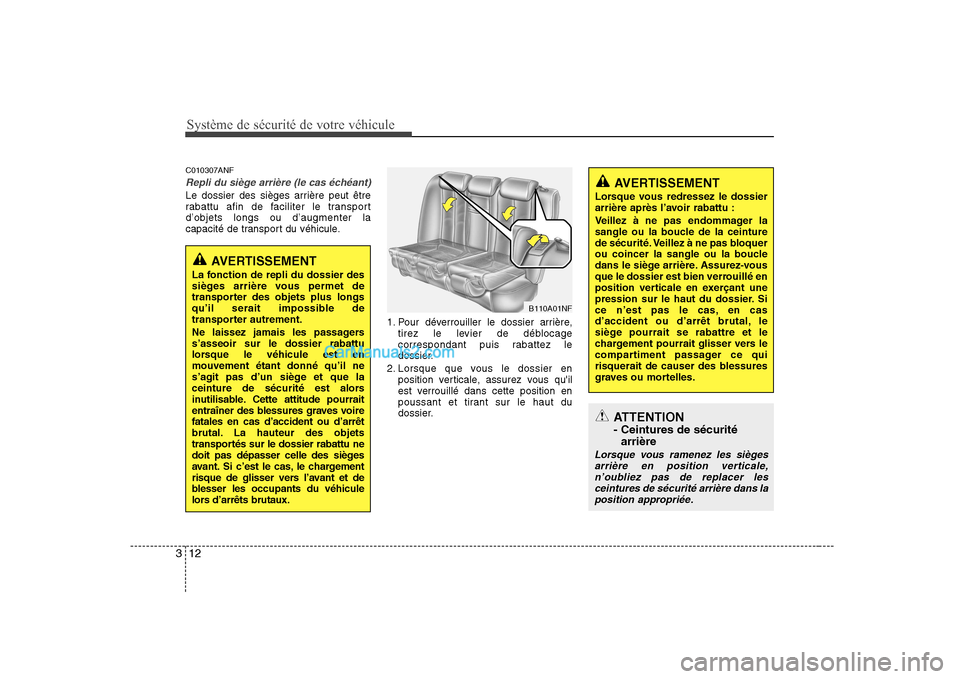 Hyundai Sonata Système de sécurité de votre véhicule
12
3
C010307ANF
Repli du siège arrière (le cas échéant)
Le dossier des sièges arrière peut être
rabattu afin de faciliter le transportd’objets longs Hyundai Sonata Système de sécurité de votre véhicule
12
3
C010307ANF
Repli du siège arrière (le cas échéant)
Le dossier des sièges arrière peut être
rabattu afin de faciliter le transportd’objets longs