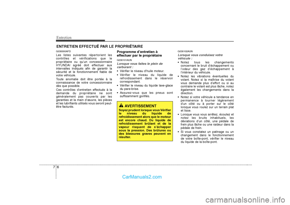Hyundai Sonata Entretien
6
7
ENTRETIEN EFFECTUÉ PAR LE PROPRIÉTAIRE
G030000AFD
Les listes suivantes répertorient les
contrôles et vérifications que le
propriétaire ou qu’un concessionnaire
HYUNDAI agréé Hyundai Sonata Entretien
6
7
ENTRETIEN EFFECTUÉ PAR LE PROPRIÉTAIRE
G030000AFD
Les listes suivantes répertorient les
contrôles et vérifications que le
propriétaire ou qu’un concessionnaire
HYUNDAI agréé