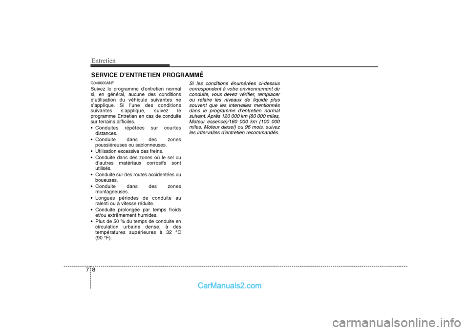 Hyundai Sonata Entretien
8
7
SERVICE D’ENTRETIEN PROGRAMMÉ
G040000ANF
Suivez le programme d’entretien normal
si, en général, aucune des conditions
d’utilisation du véhicule suivantes ne
s’applique. Si Hyundai Sonata Entretien
8
7
SERVICE D’ENTRETIEN PROGRAMMÉ
G040000ANF
Suivez le programme d’entretien normal
si, en général, aucune des conditions
d’utilisation du véhicule suivantes ne
s’applique. Si
