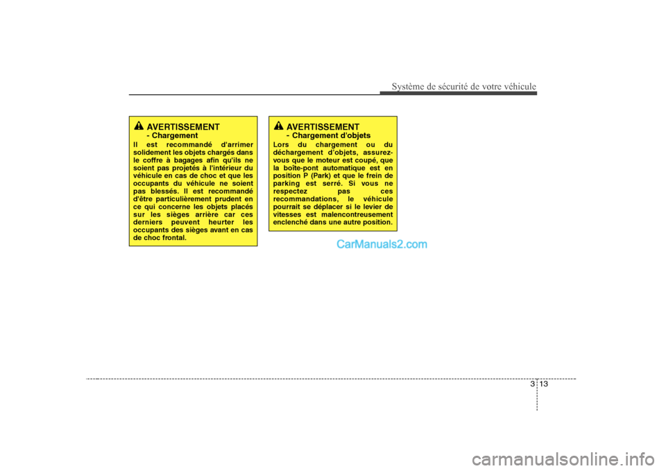 Hyundai Sonata 2008  Manuel du propriétaire (in French) 313
Système de sécurité de votre véhicule 
AVERTISSEMENT 
- Chargement
Il est recommandé darrimer 
solidement les objets chargés dans
le coffre à bagages afin quils ne
soient pas projetés à