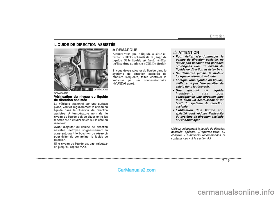 Hyundai Sonata 719
Entretien
LIQUIDE DE DIRECTION ASSISTÉE
G090100ANF Vérification du niveau du liquide de direction assistée
Le véhicule stationné sur une surface
plane, vérifiez régulièrement le niveau d Hyundai Sonata 719
Entretien
LIQUIDE DE DIRECTION ASSISTÉE
G090100ANF Vérification du niveau du liquide de direction assistée
Le véhicule stationné sur une surface
plane, vérifiez régulièrement le niveau d