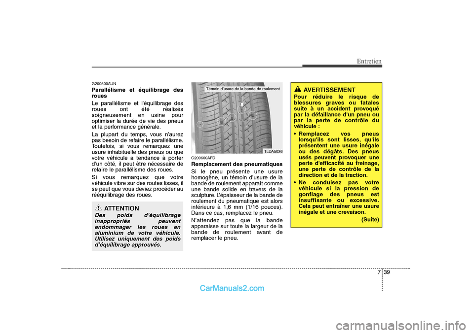 Hyundai Sonata 739
Entretien
G200500AUN 
Parallélisme et équilibrage des 
roues 
Le parallélisme et l’équilibrage des roues ont été réaliséssoigneusement en usine pouroptimiser la durée de vie des pneus
e