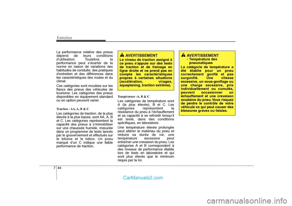 Hyundai Sonata Entretien
44
7
La performance relative des pneus dépend de leurs conditions
d’utilisation. Toutefois, la
performance peut s’écarter de la
norme en raison de variations des
habitudes de conduite,