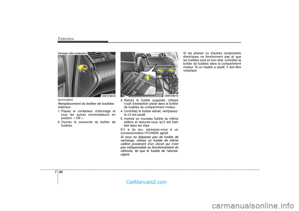 Hyundai Sonata Entretien
46
7
G210100AFD
Remplacement du boîtier de fusibles
intérieur
1. Placez le contacteur d’allumage et tous les autres commutateurs en position « Off ».
2. Ouvrez le couvercle du boîtier