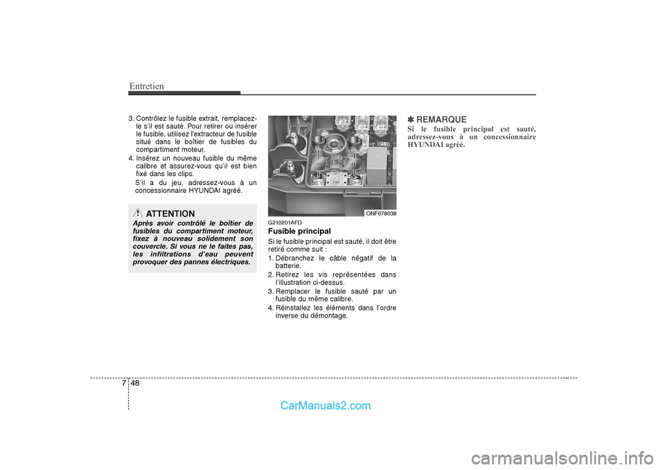 Hyundai Sonata Entretien
48
7
3. Contrôlez le fusible extrait, remplacez-
le s’il est sauté. Pour retirer ou insérer
le fusible, utilisez lextracteur de fusible
situé dans le boîtier de fusibles du
comparti Hyundai Sonata Entretien
48
7
3. Contrôlez le fusible extrait, remplacez-
le s’il est sauté. Pour retirer ou insérer
le fusible, utilisez lextracteur de fusible
situé dans le boîtier de fusibles du
comparti