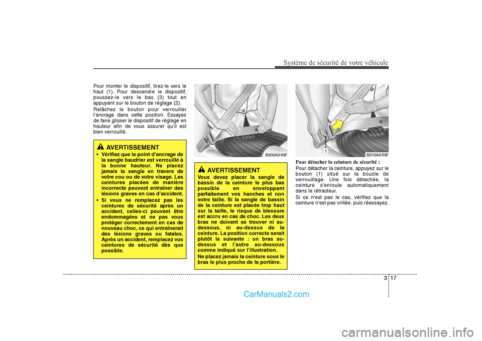 Hyundai Sonata 317
Système de sécurité de votre véhicule
Pour monter le dispositif, tirez-le vers le
haut (1). Pour descendre le dispositif,
poussez-le vers le bas (3) tout en
appuyant sur le bouton de réglag Hyundai Sonata 317
Système de sécurité de votre véhicule
Pour monter le dispositif, tirez-le vers le
haut (1). Pour descendre le dispositif,
poussez-le vers le bas (3) tout en
appuyant sur le bouton de réglag