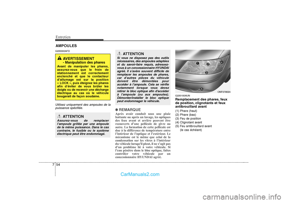 Hyundai Sonata Entretien
54
7
AMPOULES
G220000AFD
Utilisez uniquement des ampoules de la puissance spécifiée.
✽✽ REMARQUE
Après avoir conduit sous une pluie battante ou après un lavage, les optiques
des feux Hyundai Sonata Entretien
54
7
AMPOULES
G220000AFD
Utilisez uniquement des ampoules de la puissance spécifiée.
✽✽ REMARQUE
Après avoir conduit sous une pluie battante ou après un lavage, les optiques
des feux