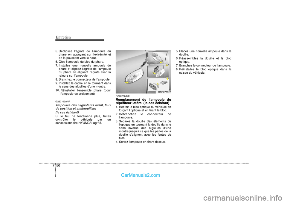 Hyundai Sonata Entretien
56
7
5. Déclipsez l’agrafe de l’ampoule du
phare en appuyant sur l’extrémité et
en la poussant vers le haut.
6. Ôtez l’ampoule du bloc du phare.
7. Installez une nouvelle ampou Hyundai Sonata Entretien
56
7
5. Déclipsez l’agrafe de l’ampoule du
phare en appuyant sur l’extrémité et
en la poussant vers le haut.
6. Ôtez l’ampoule du bloc du phare.
7. Installez une nouvelle ampou