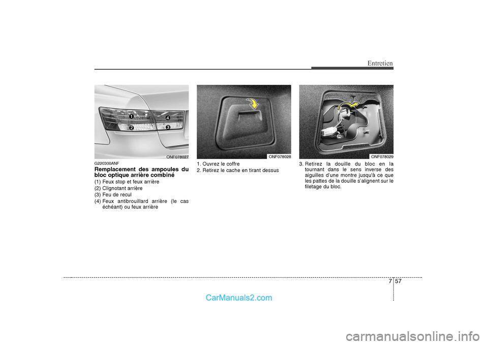 Hyundai Sonata 757
Entretien
G220300ANF Remplacement des ampoules du
bloc optique arrière combiné
(1) Feux stop et feux arrière
(2) Clignotant arrière
(3) Feu de recul
(4) Feux antibrouillard arrière (le cas
Hyundai Sonata 757
Entretien
G220300ANF Remplacement des ampoules du
bloc optique arrière combiné
(1) Feux stop et feux arrière
(2) Clignotant arrière
(3) Feu de recul
(4) Feux antibrouillard arrière (le cas