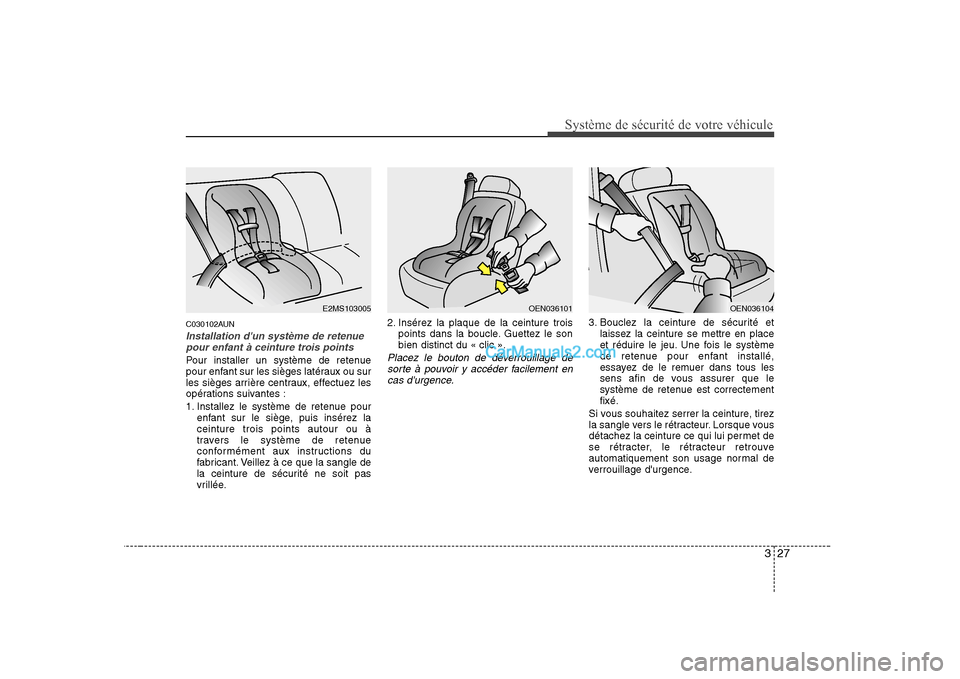 Hyundai Sonata 327
Système de sécurité de votre véhicule
C030102AUN
Installation dun système de retenuepour enfant à ceinture trois points
Pour installer un système de retenue
pour enfant sur les sièges l Hyundai Sonata 327
Système de sécurité de votre véhicule
C030102AUN
Installation dun système de retenuepour enfant à ceinture trois points
Pour installer un système de retenue
pour enfant sur les sièges l