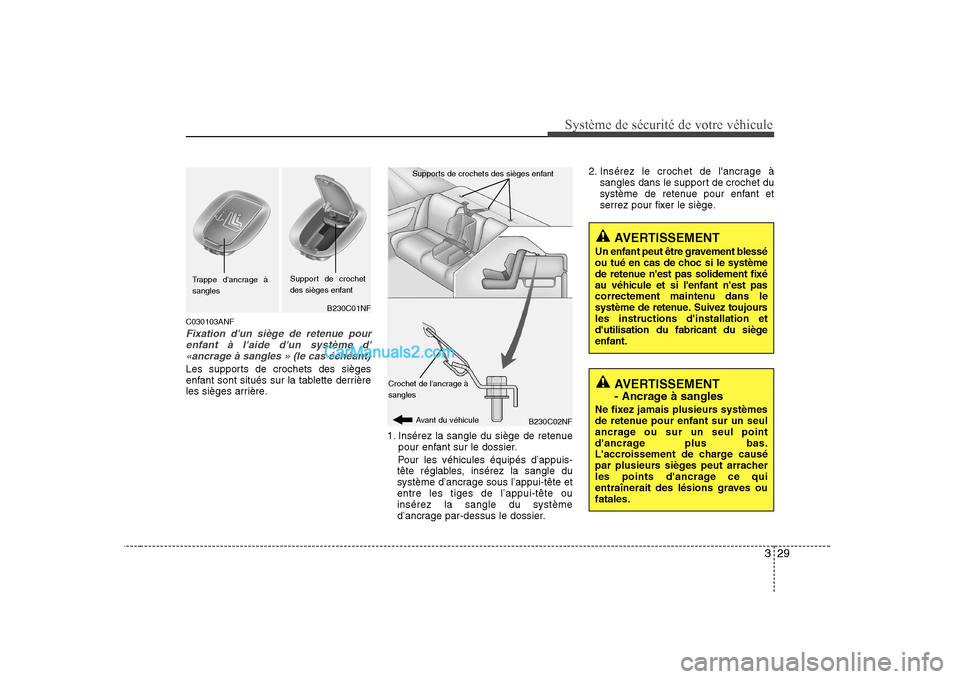 Hyundai Sonata 329
Système de sécurité de votre véhicule
C030103ANF
Fixation dun siège de retenue pourenfant à laide dun système d«ancrage à sangles » (le cas échéant)
Les supports de crochets des s Hyundai Sonata 329
Système de sécurité de votre véhicule
C030103ANF
Fixation dun siège de retenue pourenfant à laide dun système d«ancrage à sangles » (le cas échéant)
Les supports de crochets des s
