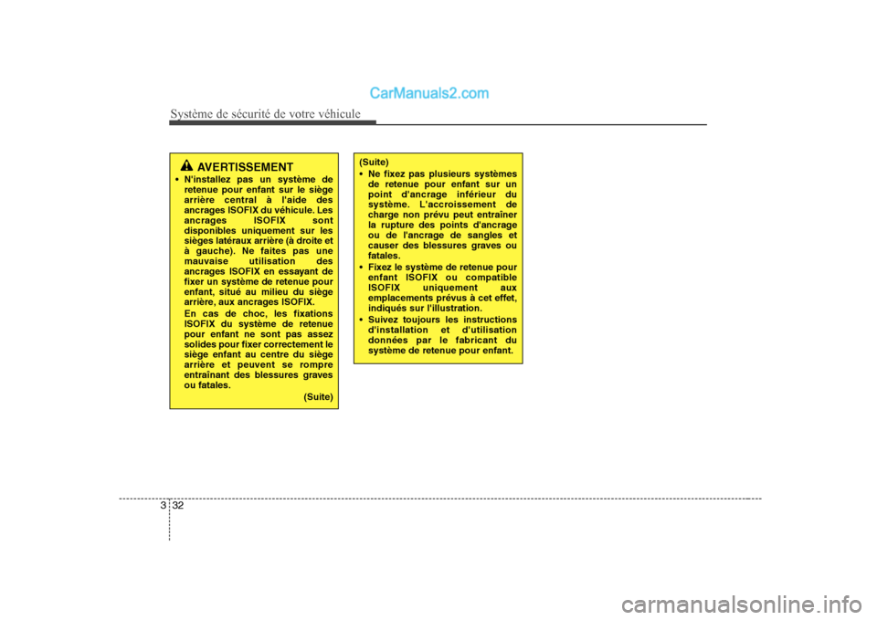 Hyundai Sonata Système de sécurité de votre véhicule
32
3
(Suite)
Ne fixez pas plusieurs systèmes
de retenue pour enfant sur un
point dancrage inférieur du
système. Laccroissement de
charge non prévu p Hyundai Sonata Système de sécurité de votre véhicule
32
3
(Suite)
Ne fixez pas plusieurs systèmes
de retenue pour enfant sur un
point dancrage inférieur du
système. Laccroissement de
charge non prévu p