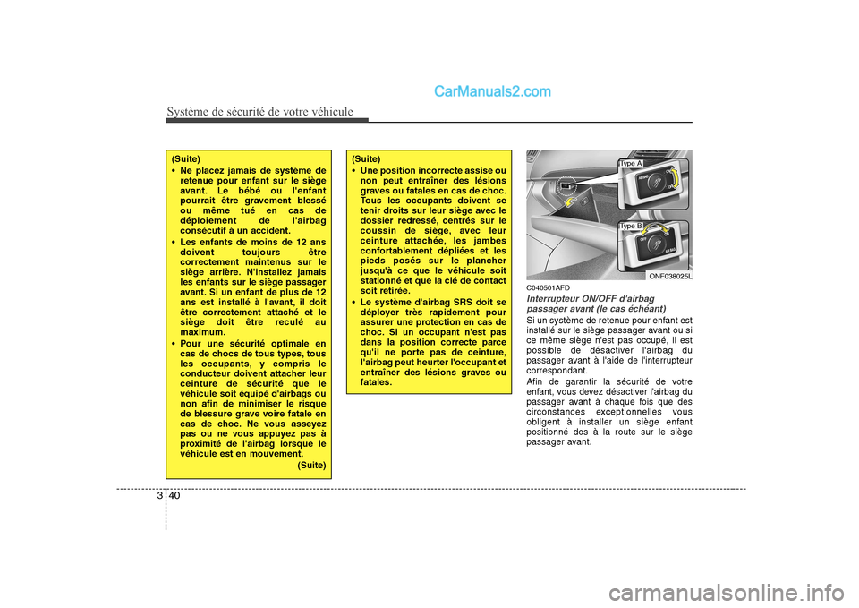 Hyundai Sonata Système de sécurité de votre véhicule 
40
3
C040501AFD
Interrupteur ON/OFF dairbag
passager avant (le cas échéant)
Si un système de retenue pour enfant est 
installé sur le siège passager av