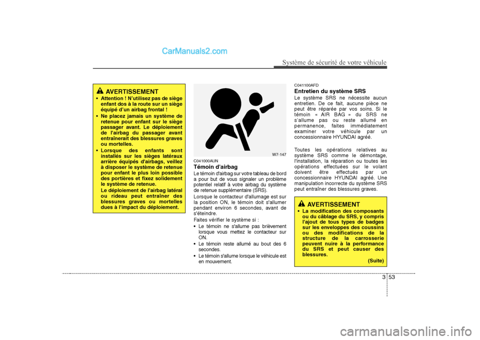 Hyundai Sonata 353
Système de sécurité de votre véhicule
C041000AUN
Témoin dairbag
Le témoin dairbag sur votre tableau de bord
a pour but de vous signaler un problème
potentiel relatif à votre airbag du Hyundai Sonata 353
Système de sécurité de votre véhicule
C041000AUN
Témoin dairbag
Le témoin dairbag sur votre tableau de bord
a pour but de vous signaler un problème
potentiel relatif à votre airbag du