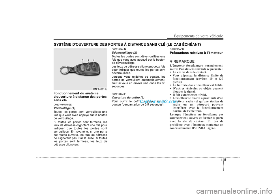 Hyundai Sonata 45
Équipements de votre véhicule
Fonctionnement du système
douverture à distance des portes
sans clé
D020101AUN-EE
Verrouillage (1)
Toutes les portes sont verrouillées une
fois que vous avez Hyundai Sonata 45
Équipements de votre véhicule
Fonctionnement du système
douverture à distance des portes
sans clé
D020101AUN-EE
Verrouillage (1)
Toutes les portes sont verrouillées une
fois que vous avez