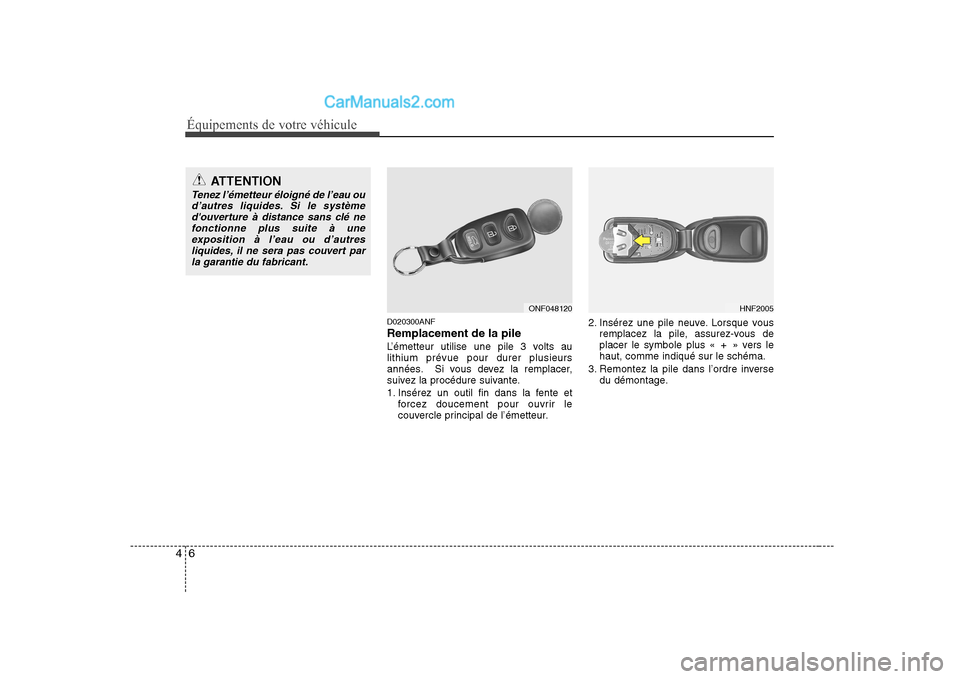 Hyundai Sonata Équipements de votre véhicule
6
4
D020300ANF Remplacement de la pile
L’émetteur utilise une pile 3 volts au lithium prévue pour durer plusieurs
années. Si vous devez la remplacer,
suivez la pro Hyundai Sonata Équipements de votre véhicule
6
4
D020300ANF Remplacement de la pile
L’émetteur utilise une pile 3 volts au lithium prévue pour durer plusieurs
années. Si vous devez la remplacer,
suivez la pro