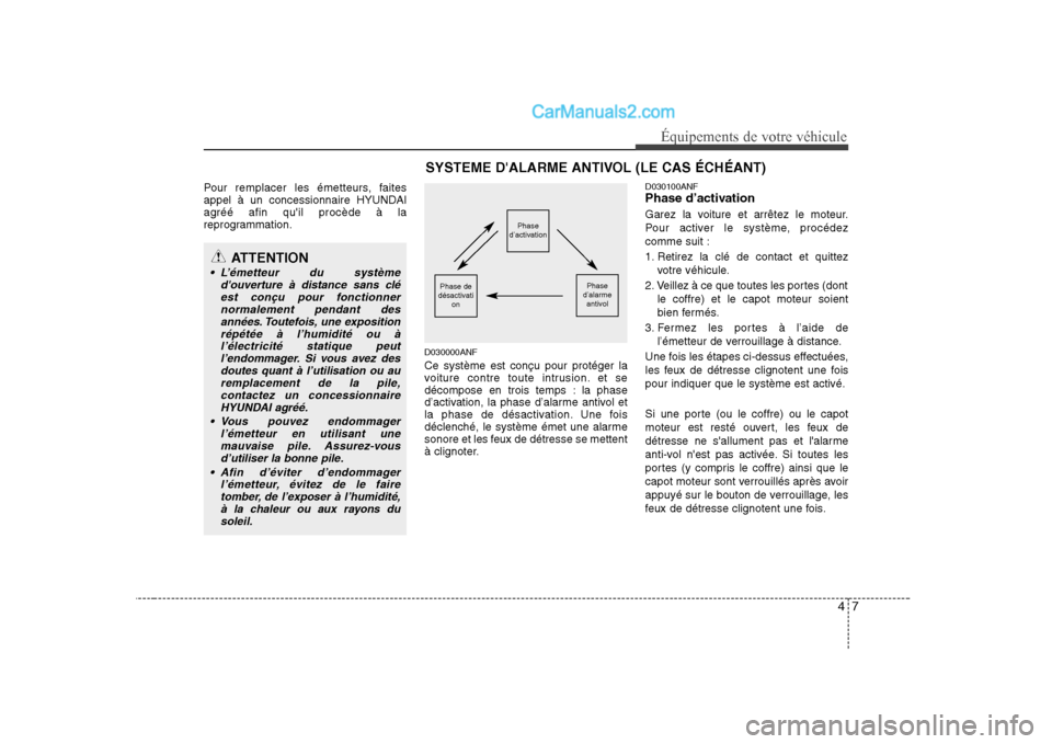Hyundai Sonata 47
Équipements de votre véhicule
Pour remplacer les émetteurs, faites
appel à un concessionnaire HYUNDAI
agréé afin quil procède à la
reprogrammation.D030000ANF Ce système est conçu pour p Hyundai Sonata 47
Équipements de votre véhicule
Pour remplacer les émetteurs, faites
appel à un concessionnaire HYUNDAI
agréé afin quil procède à la
reprogrammation.D030000ANF Ce système est conçu pour p