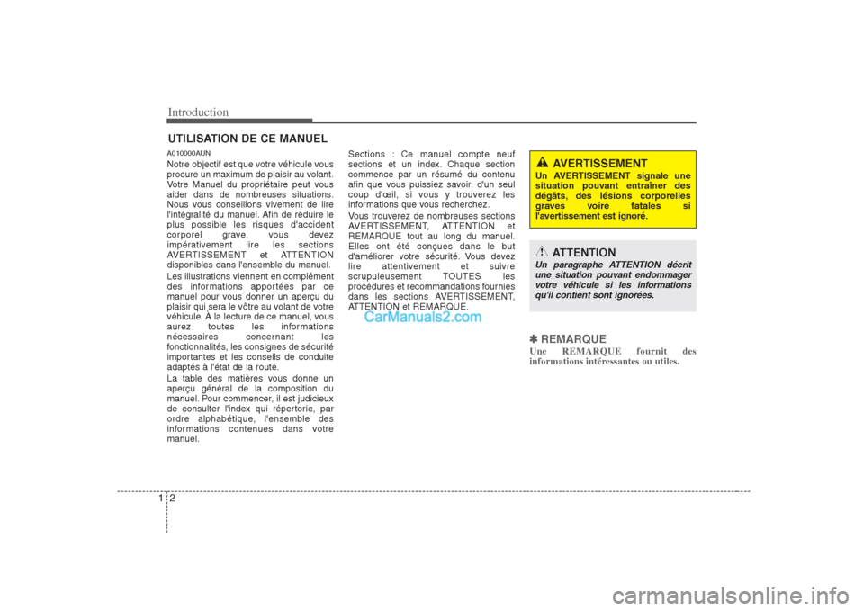 Hyundai Sonata Introduction
2
1
A010000AUN 
Notre objectif est que votre véhicule vous 
procure un maximum de plaisir au volant.
Votre Manuel du propriétaire peut vous
aider dans de nombreuses situations.
Nous vou