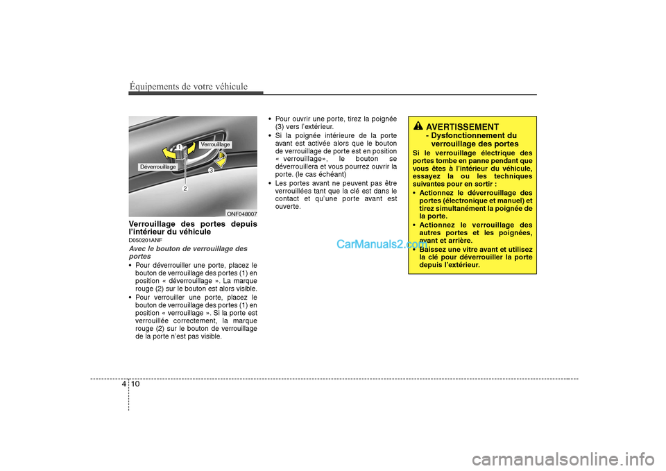Hyundai Sonata Équipements de votre véhicule
10
4
Verrouillage des portes depuis l’intérieur du véhiculeD050201ANF
Avec le bouton de verrouillage des
portes
 Pour déverrouiller une porte, placez le bouton de 