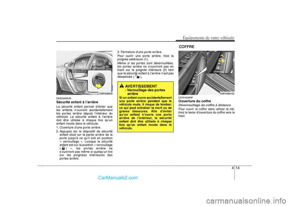 Hyundai Sonata 413
Équipements de votre véhicule
D050500AUN Sécurité enfant à l’arrière 
La sécurité enfant permet d’éviter que 
les enfants n’ouvrent accidentellement
les portes arrière depuis l’i