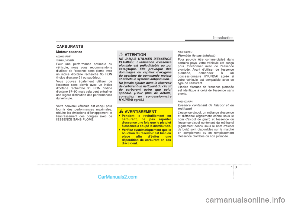 Hyundai Sonata 2008 Manuel du propriétaire (in French) 13
Introduction
Moteur essence A020101ANF
Sans plomb
Pour une performance optimale du
véhicule, nous vous recommandons
dutiliser de lessence sans plomb avec
un indice doctane recherche 95 RON
/in Hyundai Sonata 2008 Manuel du propriétaire (in French) 13
Introduction
Moteur essence A020101ANF
Sans plomb
Pour une performance optimale du
véhicule, nous vous recommandons
dutiliser de lessence sans plomb avec
un indice doctane recherche 95 RON
/in