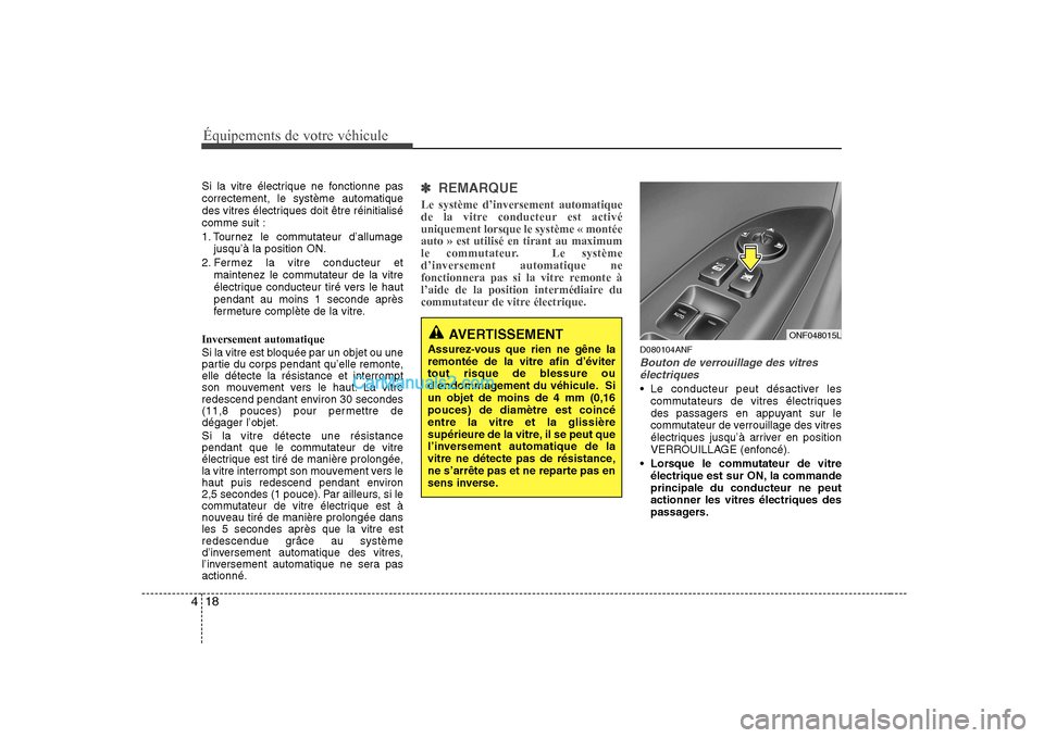 Hyundai Sonata Équipements de votre véhicule
18
4
Si la vitre électrique ne fonctionne pas correctement, le système automatique
des vitres électriques doit être réinitialisécomme suit :
1. Tournez le commut Hyundai Sonata Équipements de votre véhicule
18
4
Si la vitre électrique ne fonctionne pas correctement, le système automatique
des vitres électriques doit être réinitialisécomme suit :
1. Tournez le commut