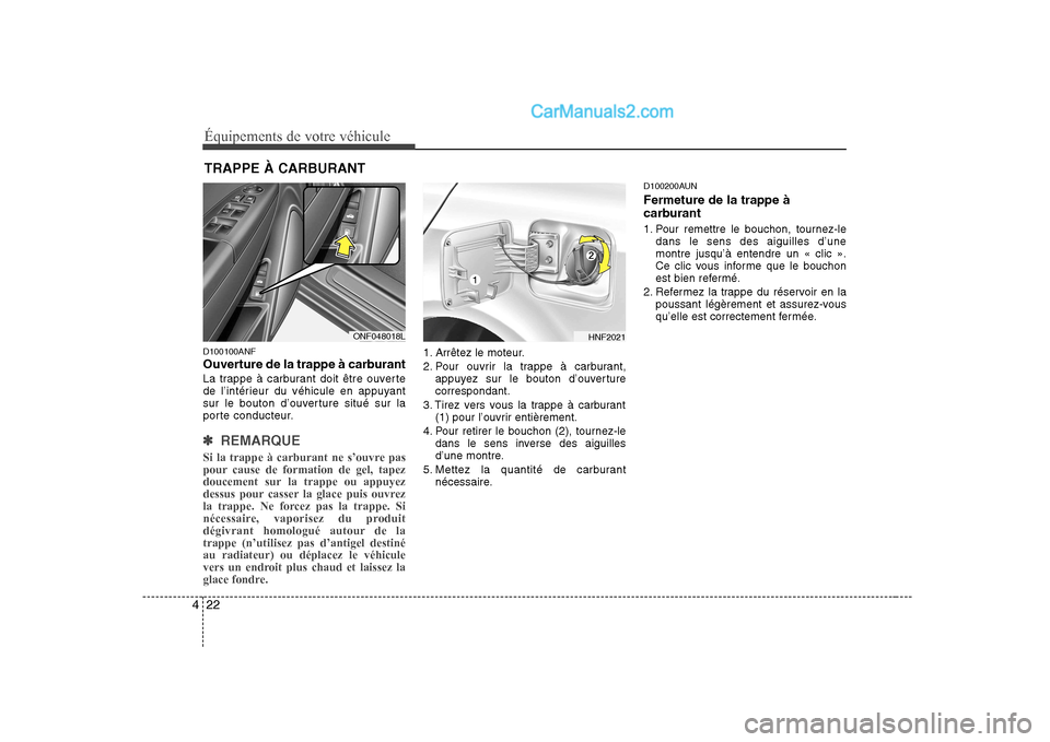 Hyundai Sonata Équipements de votre véhicule
22
4
D100100ANF
Ouverture de la trappe à carburant
La trappe à carburant doit être ouverte
de l’intérieur du véhicule en appuyant
sur le bouton d’ouverture Hyundai Sonata Équipements de votre véhicule
22
4
D100100ANF
Ouverture de la trappe à carburant
La trappe à carburant doit être ouverte
de l’intérieur du véhicule en appuyant
sur le bouton d’ouverture