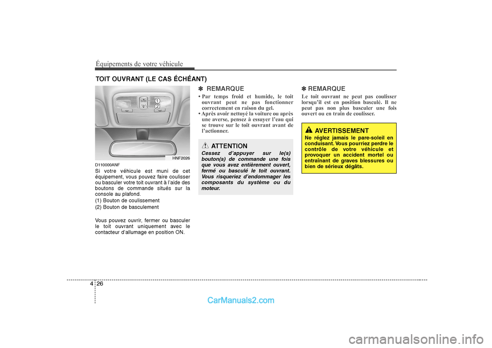 Hyundai Sonata Équipements de votre véhicule
26
4
TOIT OUVRANT (LE CAS ÉCHÉANT)
D110000ANF
Si votre véhicule est muni de cet
équipement, vous pouvez faire coulisser
ou basculer votre toit ouvrant à l’aide Hyundai Sonata Équipements de votre véhicule
26
4
TOIT OUVRANT (LE CAS ÉCHÉANT)
D110000ANF
Si votre véhicule est muni de cet
équipement, vous pouvez faire coulisser
ou basculer votre toit ouvrant à l’aide