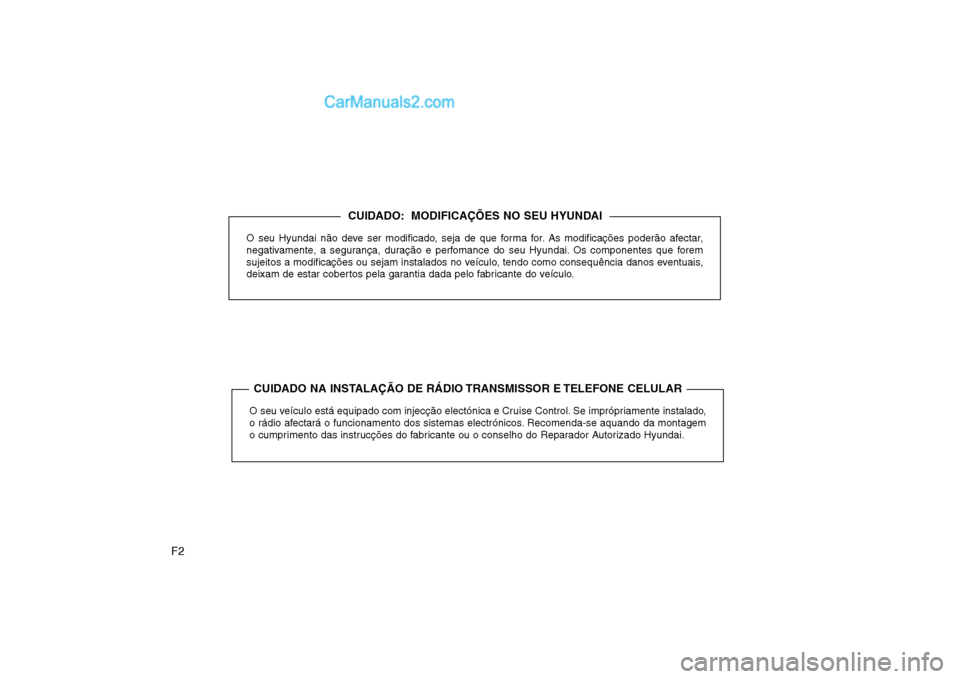 Hyundai Sonata F2O seu Hyundai não deve ser modificado, seja de que forma for. As modificações poderão afectar,
negativamente, a segurança, duração e perfomance do seu Hyundai. Os componentes que forem
sujei Hyundai Sonata F2O seu Hyundai não deve ser modificado, seja de que forma for. As modificações poderão afectar,
negativamente, a segurança, duração e perfomance do seu Hyundai. Os componentes que forem
sujei