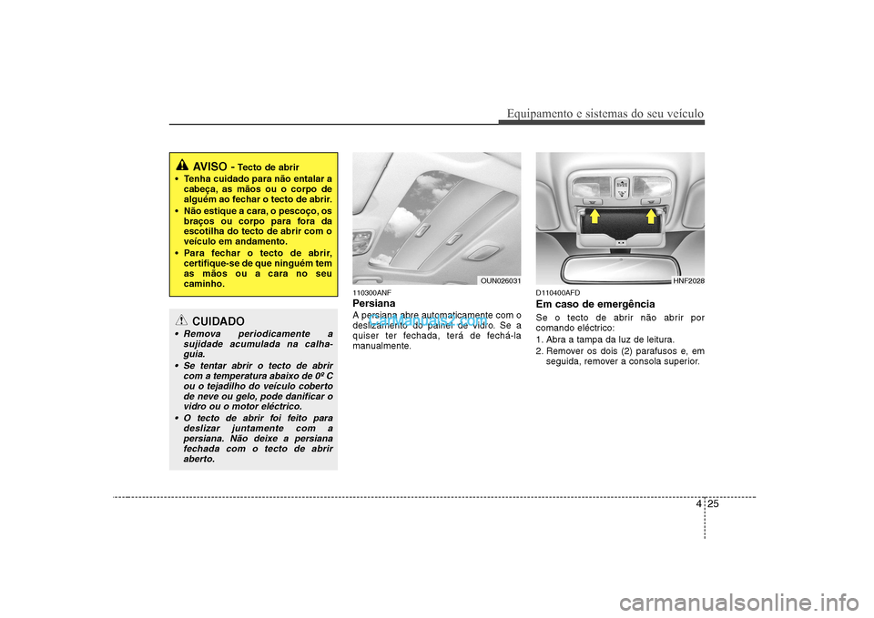 Hyundai Sonata 2008 Manual do proprietário (in Portuguese) 425
Equipamento e sistemas do seu veículo
110300ANF
Persiana A persiana abre automaticamente com o
deslizamento do painel de vidro. Se a
quiser ter fechada, terá de fechá-la
manualmente.D110400 Hyundai Sonata 2008 Manual do proprietário (in Portuguese) 425
Equipamento e sistemas do seu veículo
110300ANF
Persiana A persiana abre automaticamente com o
deslizamento do painel de vidro. Se a
quiser ter fechada, terá de fechá-la
manualmente.D110400