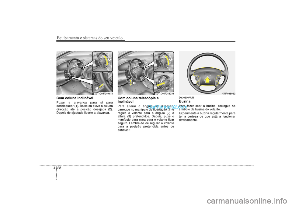 Hyundai Sonata 2008 Manual do proprietário (in Portuguese) Equipamento e sistemas do seu veículo
28
4
Com coluna inclinável
Puxar a alavanca para si para
desbloquear (1). Baixe ou eleve a colunadirecção até a posição desejada (2).
Depois de ajustada Hyundai Sonata 2008 Manual do proprietário (in Portuguese) Equipamento e sistemas do seu veículo
28
4
Com coluna inclinável
Puxar a alavanca para si para
desbloquear (1). Baixe ou eleve a colunadirecção até a posição desejada (2).
Depois de ajustada