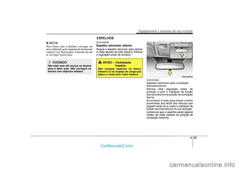 Hyundai Sonata 2008 Manual do proprietário (in Portuguese) 429
Equipamento e sistemas do seu veículo
✽✽NOTA
Para fazer soar a buzina, carregue na
área indicada pelo símbolo da buzina do
volante (ver ilustração). A buzina só soa
se carregar nesta á Hyundai Sonata 2008 Manual do proprietário (in Portuguese) 429
Equipamento e sistemas do seu veículo
✽✽NOTA
Para fazer soar a buzina, carregue na
área indicada pelo símbolo da buzina do
volante (ver ilustração). A buzina só soa
se carregar nesta á