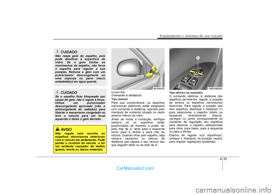 Hyundai Sonata 2008 Manual do proprietário (in Portuguese) 431
Equipamento e sistemas do seu veículo
D140201ANFComando à distância
Tipo manual
Para sua conveniência, os espelhos
retrovisores exteriores estão equipados
com comando à distância, operado Hyundai Sonata 2008 Manual do proprietário (in Portuguese) 431
Equipamento e sistemas do seu veículo
D140201ANFComando à distância
Tipo manual
Para sua conveniência, os espelhos
retrovisores exteriores estão equipados
com comando à distância, operado