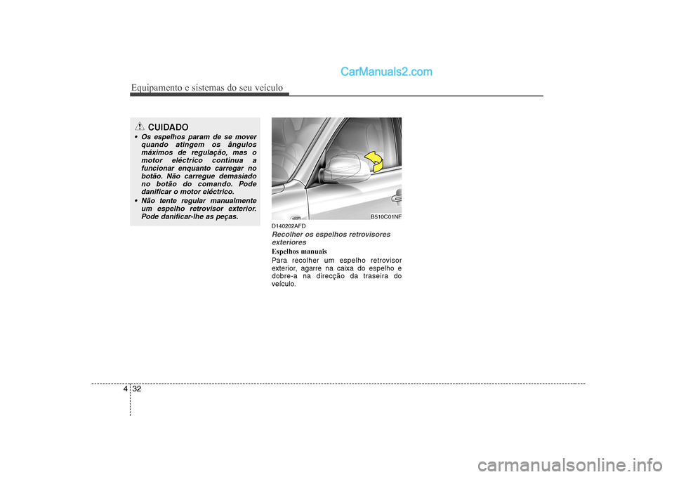 Hyundai Sonata 2008 Manual do proprietário (in Portuguese) Equipamento e sistemas do seu veículo
32
4
D140202AFD
Recolher os espelhos retrovisores
exteriores
Espelhos manuais
Para recolher um espelho retrovisor
exterior, agarre na caixa do espelho e
dobre- Hyundai Sonata 2008 Manual do proprietário (in Portuguese) Equipamento e sistemas do seu veículo
32
4
D140202AFD
Recolher os espelhos retrovisores
exteriores
Espelhos manuais
Para recolher um espelho retrovisor
exterior, agarre na caixa do espelho e
dobre-