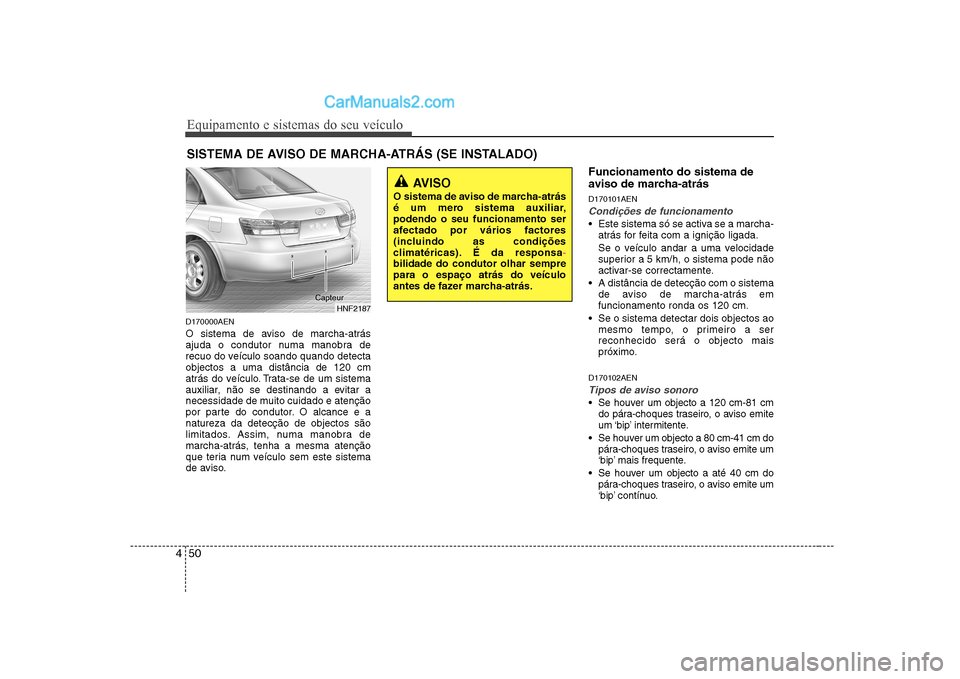 Hyundai Sonata Equipamento e sistemas do seu veículo
50
4
D170000AEN
O sistema de aviso de marcha-atrás
ajuda o condutor numa manobra de
recuo do veículo soando quando detectaobjectos a uma distância de 120 cm Hyundai Sonata Equipamento e sistemas do seu veículo
50
4
D170000AEN
O sistema de aviso de marcha-atrás
ajuda o condutor numa manobra de
recuo do veículo soando quando detectaobjectos a uma distância de 120 cm