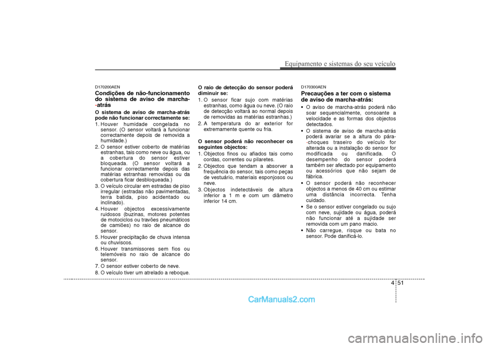 Hyundai Sonata 451
Equipamento e sistemas do seu veículo
D170200AEN Condições de não-funcionamento
do sistema de aviso de marcha-
-atrás
O sistema de aviso de marcha-atrás pode não funcionar correctamente se Hyundai Sonata 451
Equipamento e sistemas do seu veículo
D170200AEN Condições de não-funcionamento
do sistema de aviso de marcha-
-atrás
O sistema de aviso de marcha-atrás pode não funcionar correctamente se